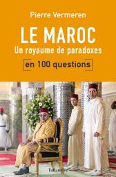 Icon image Le Maroc en 100 questions: Un royaume de paradoxes