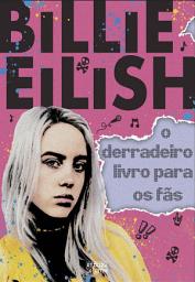 Icon image Billie Eilish O Derradeiro Livro para os Verdadeiros Fãs