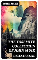 Icon image THE YOSEMITE COLLECTION of John Muir (Illustrated)