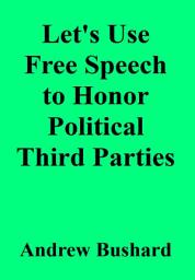 Icon image Let's Use Free Speech to Honor Political Third Parties