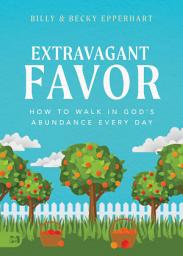 Icon image Extravagant Favor: How to Walk in God's Abundance Every Day