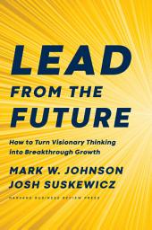 Icon image Lead from the Future: How to Turn Visionary Thinking Into Breakthrough Growth