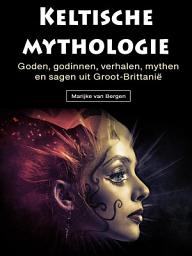 Icon image Keltische mythologie: Goden, godinnen, verhalen, mythen en sagen uit Groot-Brittanië