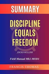 Icon image Summary of Discipline Equals Freedom by Jocko Willink:Field Manual Mk1-MOD1: A Comprehensive Summary