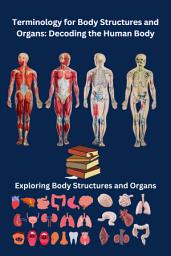 Icon image Terminology for Body Structures and Organs: Decoding the Human Body