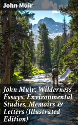 Icon image John Muir: Wilderness Essays, Environmental Studies, Memoirs & Letters (Illustrated Edition): Picturesque California, The Treasures of the Yosemite, Our National Parks...