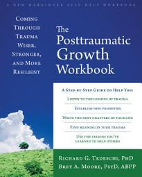 Icon image The Posttraumatic Growth Workbook: Coming Through Trauma Wiser, Stronger, and More Resilient