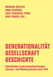 Icon image Generationalität - Gesellschaft - Geschichte: Schnittfelder in den deutschsprachigen Literatur- und Mediensystemen nach 1945. Festschrift für Carsten Gansel