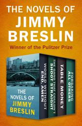 Icon image The Novels of Jimmy Breslin: World Without End, Amen; The Gang That Couldn't Shoot Straight; Table Money; and Forsaking All Others