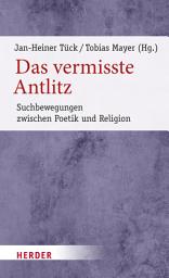 Icon image Das vermisste Antlitz: Suchbewegungen zwischen Poetik und Religion