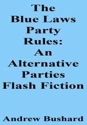 Icon image The Blue Laws Party Rules: An Alternative Parties Flash Fiction