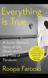 Icon image Everything is True: A junior doctor's story of life, death and grief in a time of pandemic