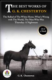 Icon image The Best Works of G. K. Chesterton: [The Ballad of The White Horse by G. K. Chesterton/ What's Wrong With The World by G. K. Chesterton/ The Man Who Was Thursday: A Nightmare by G. K. Chesterton]: Most Valuable Bestseller eBooks