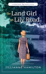 Icon image The Land Girl on Lily Road: A Heartwarming WW2 Historical Romance