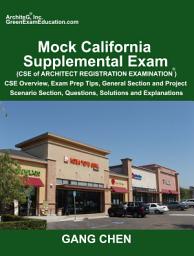 Icon image Mock California Supplemental Exam (CSE of Architect Registration Exam): CSE Overview, Exam Prep Tips, General Section and Project Scenario Section, Questions, Solutions and Explanations