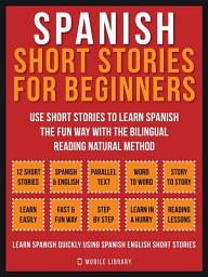 Icon image Spanish Short Stories For Beginners (Vol 1): Use short stories to learn Spanish the fun way with the bilingual reading natural method