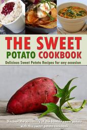 Icon image The Sweet Potato Cookbook: Delicious Sweet Potato Recipes for Any Occasion - Discover the Versatility of The Humble Sweet Potato with This Sweet Potato Cookbook