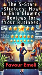 Icon image The 5-Star Strategy: How to Earn Glowing Reviews for Your Business