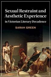 Icon image Sexual Restraint and Aesthetic Experience in Victorian Literary Decadence