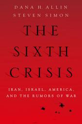 Icon image The Sixth Crisis: Iran, Israel, America, and the Rumors of War