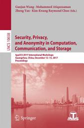 Icon image Security, Privacy, and Anonymity in Computation, Communication, and Storage: SpaCCS 2017 International Workshops, Guangzhou, China, December 12-15, 2017, Proceedings