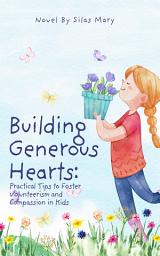 Icon image Building Generous Hearts: Practical Tips to Foster Volunteerism and Compassion in Kids