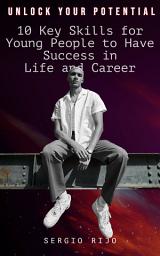 Icon image Unlock Your Potential: 10 Key Skills for Young People to Have Success in Life and Career