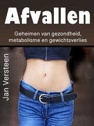 Icon image Afvallen: Geheimen van gezondheid, metabolisme en gewichtsverlies