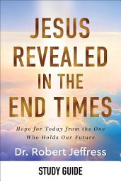 Icon image Jesus Revealed in the End Times Study Guide: Hope for Today from the One Who Holds Our Future