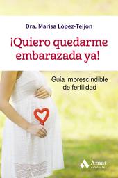 Icon image ¡Quiero quedarme embarazada ya!: Guia imprescindible de fertilidad