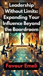 Icon image Leadership Without Limits: Expanding Your Influence Beyond the Boardroom