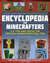 Icon image The Ultimate Unofficial Encyclopedia for Minecrafters: An A - Z Book of Tips and Tricks the Official Guides Don't Teach You