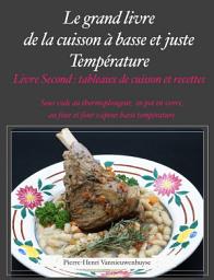 Icon image Le Grand livre de la cuisson à basse et juste température, sous vide, Livre second: Conseils, tableaux de cuissons, recettes