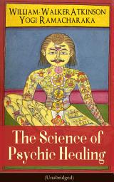 Icon image The Science of Psychic Healing (Unabridged): From the American pioneer of the New Thought movement, known for The Secret of Success, The Arcane Teachings, Nuggets of the New Thought & Reincarnation and the Law of Karma