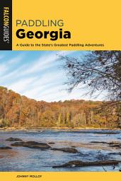 Icon image Paddling Georgia: A Guide to the State's Greatest Paddling Adventures, Edition 2