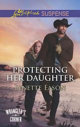 Icon image Protecting Her Daughter (Wrangler's Corner, Book 3) (Mills & Boon Love Inspired Suspense)