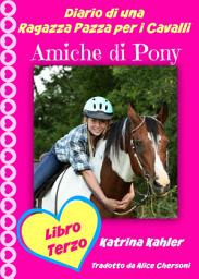 Icon image Diario di una Ragazza Pazza per i Cavalli - Libro Terzo - Amiche di Pony