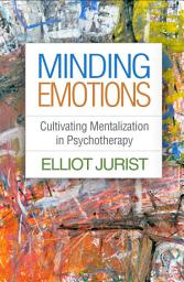 Icon image Minding Emotions: Cultivating Mentalization in Psychotherapy