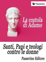 Icon image La costola di Adamo: Santi, Papi e teologi contro le donne