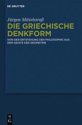 Icon image Die griechische Denkform: Von der Entstehung der Philosophie aus dem Geiste der Geometrie