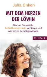 Icon image Mit dem Herzen der Löwin: Warum Frauen ihr Selbstbewusstsein verlieren und wie sie es zurückgewinnen