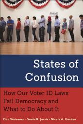 Icon image States of Confusion: How Our Voter ID Laws Fail Democracy and What to Do About It