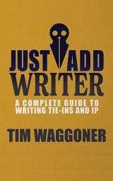 Icon image Just Add Writer: A Complete Guide to Writing Tie-ins and IP