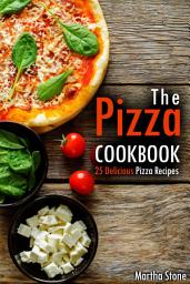 Icon image The Pizza Cookbook: 25 Delicious Pizza Recipes