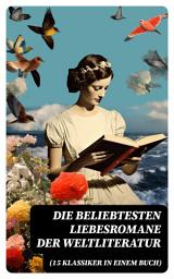 Icon image Die beliebtesten Liebesromane der Weltliteratur (15 Klassiker in einem Buch)