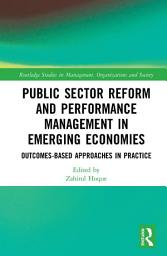 Icon image Public Sector Reform and Performance Management in Emerging Economies: Outcomes-Based Approaches in Practice