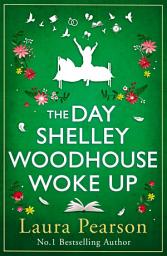 Icon image The Day Shelley Woodhouse Woke Up: The uplifting, emotional read from the author of NUMBER ONE BESTSELLER The Last List of Mabel Beaumont