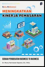 Icon image Meningkatkan Kinerja Pemasaran: Sebuah Pendekatan Business to Business