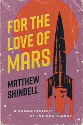 Icon image For the Love of Mars: A Human History of the Red Planet