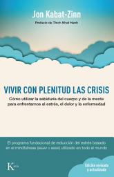 Icon image Vivir con plenitud las crisis: Cómo utilizar la sabiduría del cuerpo y de la mente para enfrentarnos al estrés, el dolor y la enfermedad